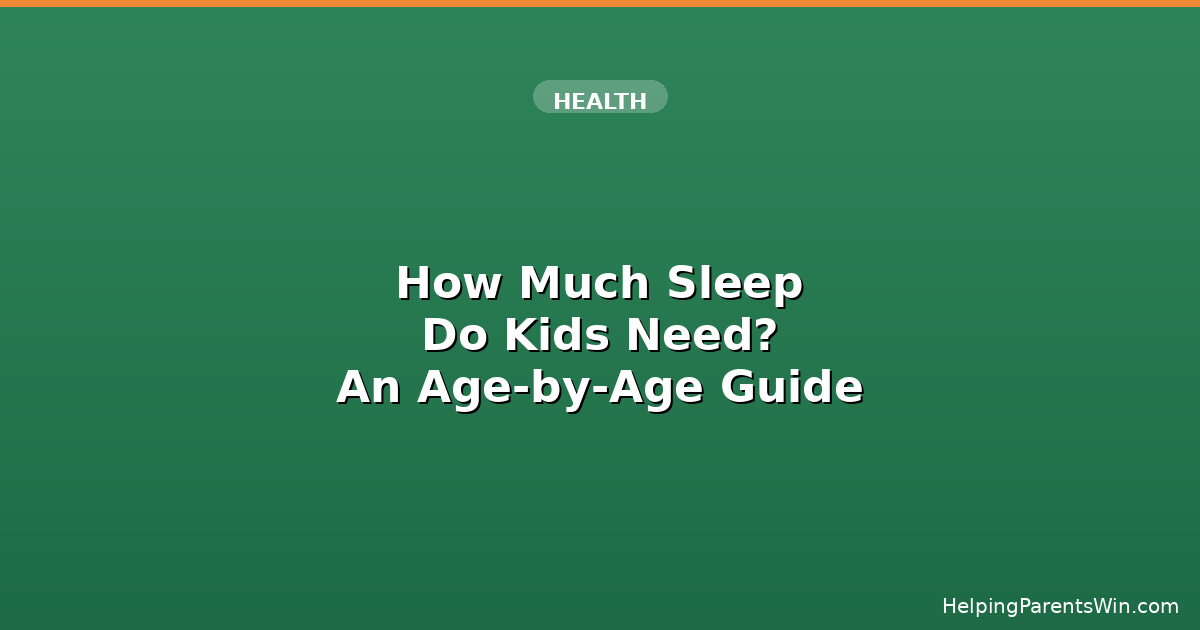 How Much Sleep Do Kids Need - Age by Age Guide for Parents
