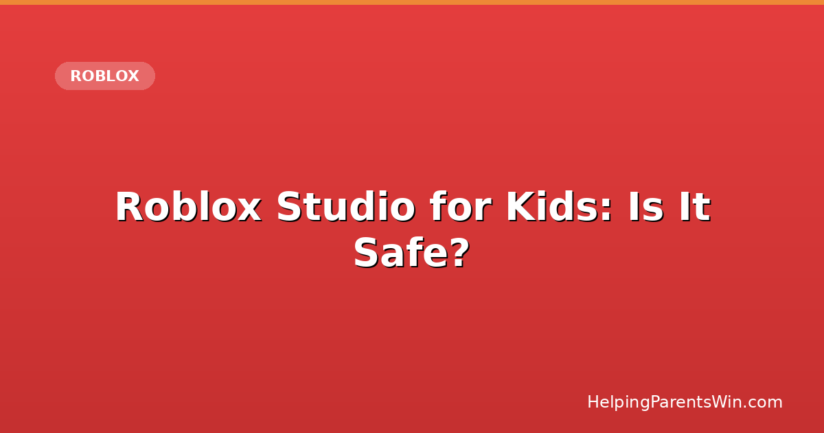 Roblox Studio for kids: is it safe? A parent's guide