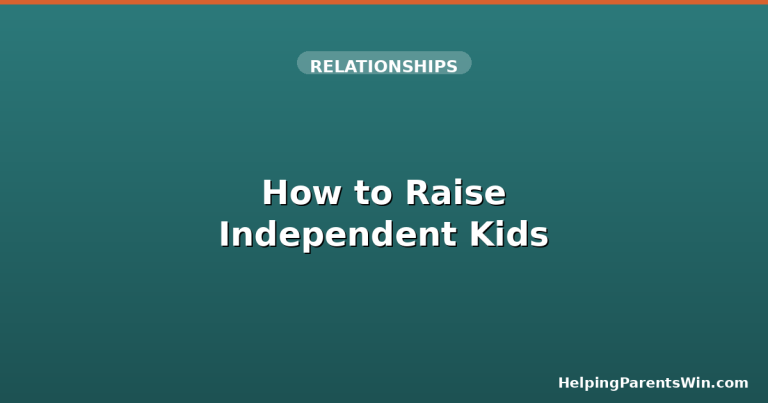 How to Raise Independent Kids: A Parent's Practical Guide