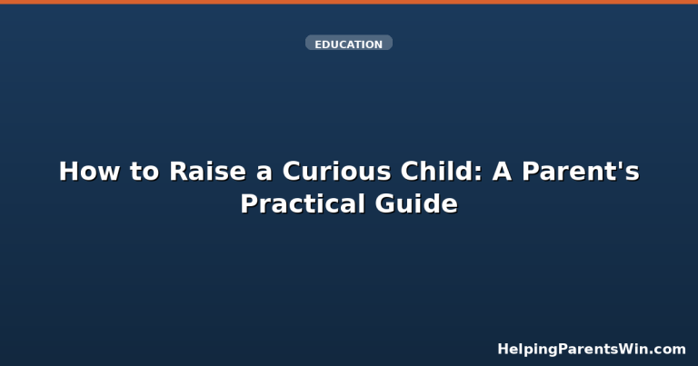 How to Raise a Curious Child: A Parent's Practical Guide